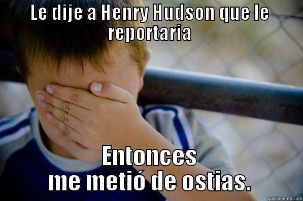 LE DIJE A HENRY HUDSON QUE LE REPORTARIA ENTONCES ME METIÓ DE OSTIAS. Confession kid