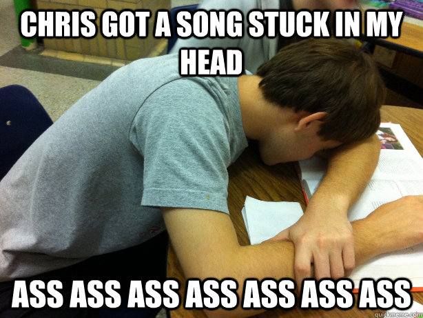 Chris Got a Song stuck in my head Ass Ass Ass Ass Ass Ass ass    Self-pity Justin