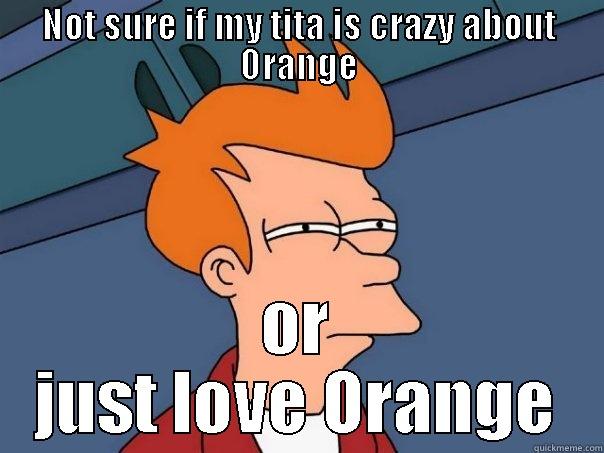 NOT SURE IF MY TITA IS CRAZY ABOUT ORANGE OR JUST LOVE ORANGE Futurama Fry
