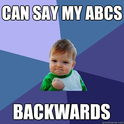 Can say my ABCs Backwards  Success Kid