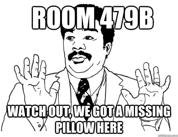 room 479b Watch out, we got a missing pillow here - room 479b Watch out, we got a missing pillow here  Watch out we got a badass over here