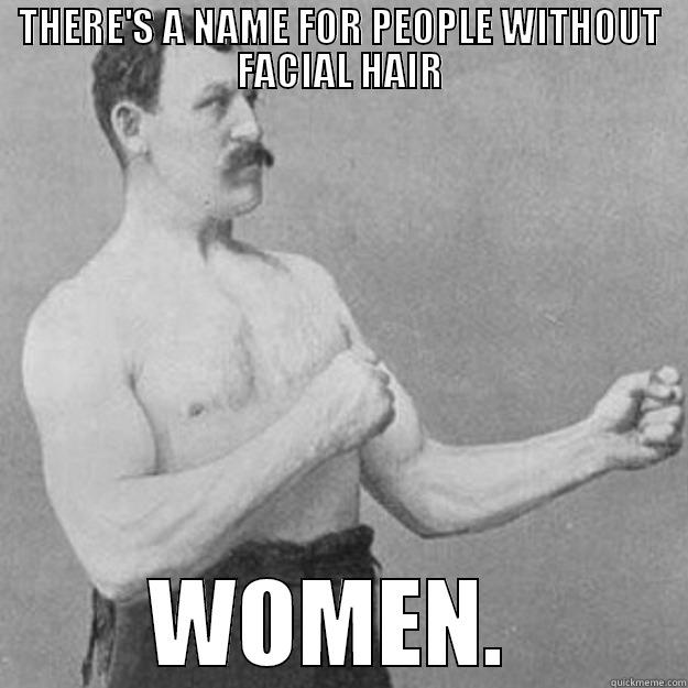 My grandpa on shaving. - THERE'S A NAME FOR PEOPLE WITHOUT FACIAL HAIR WOMEN.  overly manly man