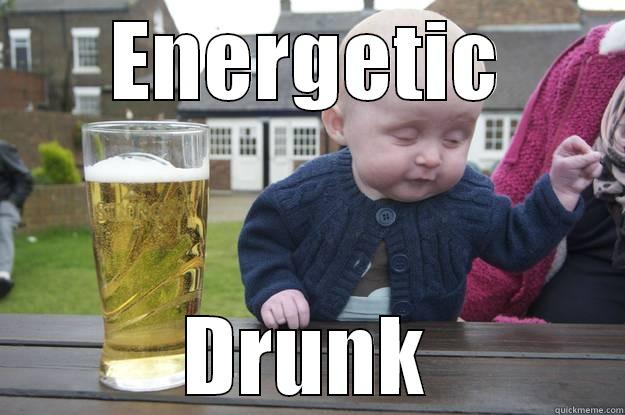 ENERGETIC DRUNK drunk baby