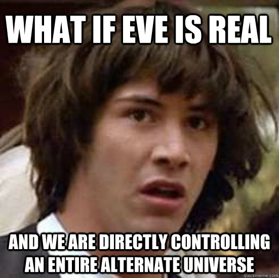 What if eve is real and we are directly controlling an entire alternate universe - What if eve is real and we are directly controlling an entire alternate universe  conspiracy keanu