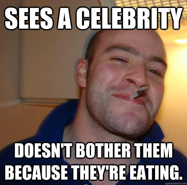 Sees a Celebrity Doesn't bother them because they're eating. - Sees a Celebrity Doesn't bother them because they're eating.  Misc