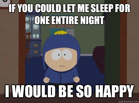 If you could let me sleep for one entire night i would be so happy  Craig would be so happy