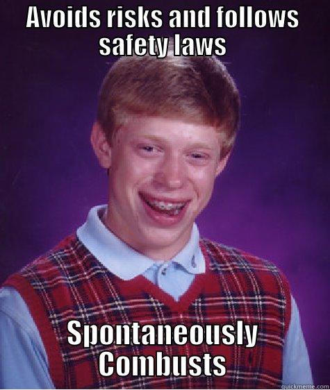 AVOIDS RISKS AND FOLLOWS SAFETY LAWS SPONTANEOUSLY COMBUSTS Bad Luck Brian