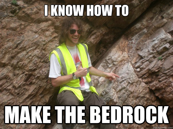 I know how to make the bedrock  Sexual Geologist