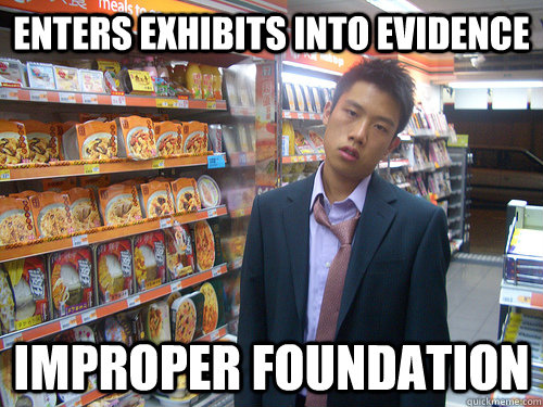 Enters exhibits into evidence improper foundation  Disenchanted Young Professional