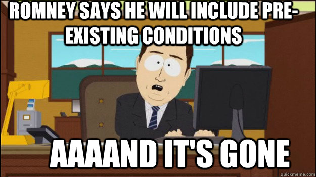 Romney says he will include pre-existing conditions     aaaand it's gone  Annnd Its gone