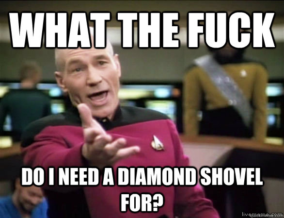What the fuck Do I need a diamond shovel for?  Annoyed Picard HD