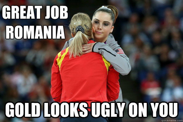 Great Job
Romania Gold looks ugly on you  