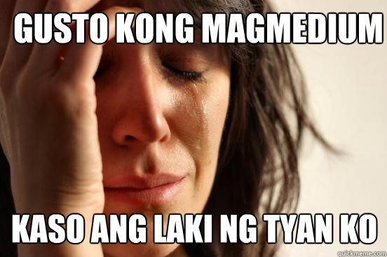 Gusto kong magmedium kaso ang laki ng tyan ko  First World Problems