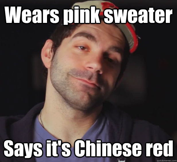Wears pink sweater Says it's Chinese red  BDoubleO