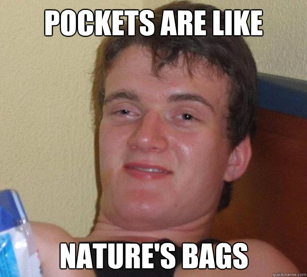 pockets are like nature's bags  10 Guy