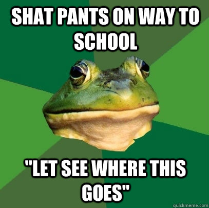 Shat pants on way to school 