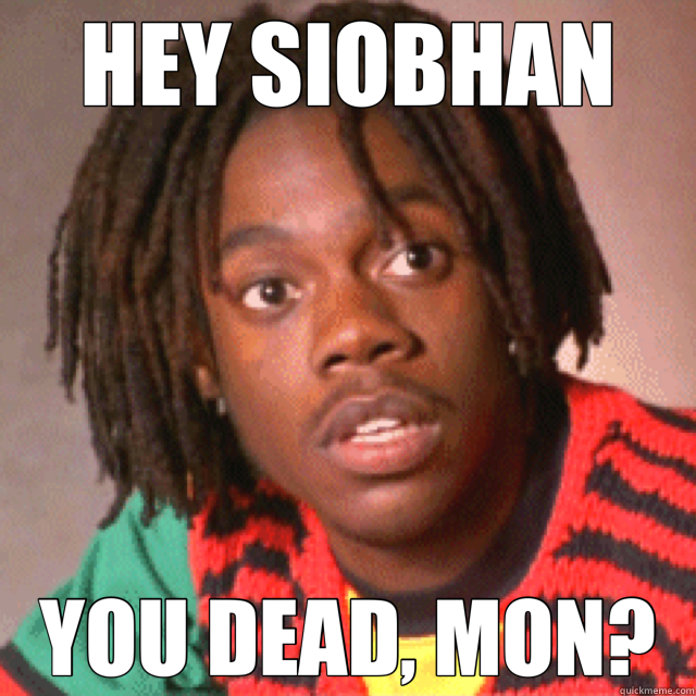 HEY SIOBHAN YOU DEAD, MON? - HEY SIOBHAN YOU DEAD, MON?  cool Runnings