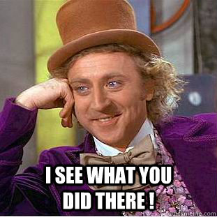  I see what you             did there !  Condescending Wonka