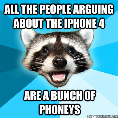 All the people arguing about the iphone 4 are a bunch of phoneys   Lame Pun Raccoon