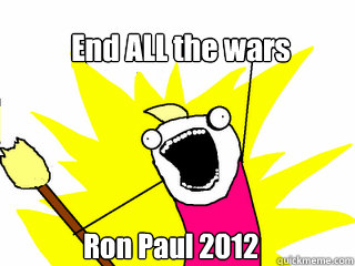 End ALL the wars Ron Paul 2012  All The Things