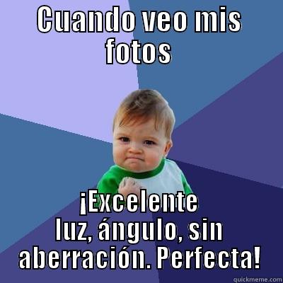 CUANDO VEO MIS FOTOS ¡EXCELENTE LUZ, ÁNGULO, SIN ABERRACIÓN. PERFECTA! Success Kid