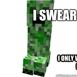 I swear to god
 I only want a hug not! - I swear to god
 I only want a hug not!  Minecraft Creeper Hugs