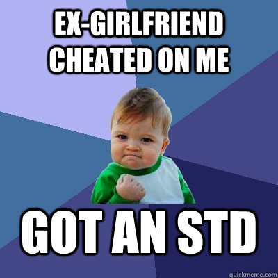 ex-Girlfriend cheated on me Got an STD  Success Kid