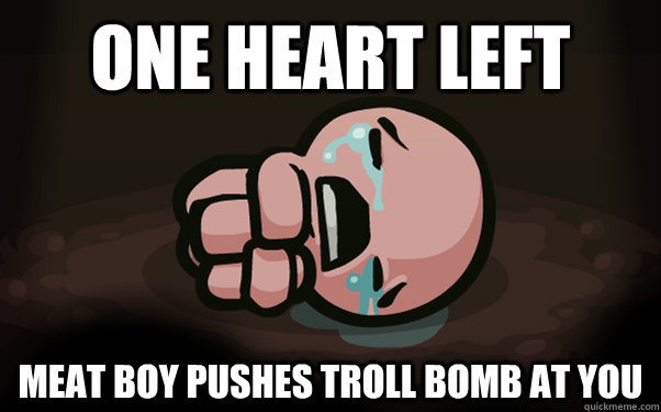 ONE HEART LEFT MEAT BOY PUSHES TROLL BOMB AT YOU  The Binding of Isaac
