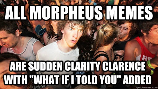 all morpheus memes are sudden clarity clarence with 