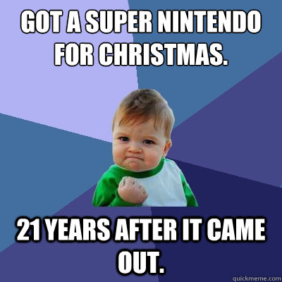 Got a Super Nintendo for Christmas. 21 years after it came out.  Success Kid