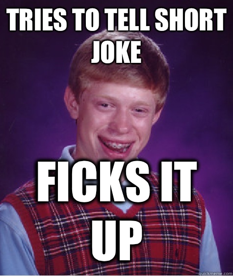 Tries to tell short joke Ficks it up  Bad Luck Brian