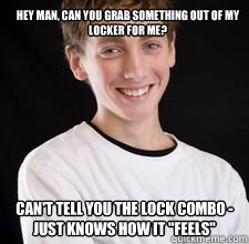 Hey man, can you grab something out of my locker for me? Can't tell you the lock combo - just knows how it 