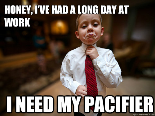 Honey, I've had a long day at work I need my pacifier  Financial Advisor Kid