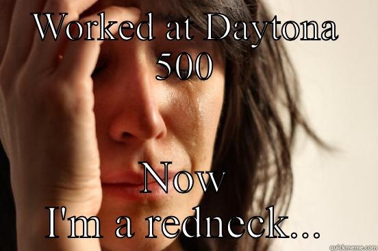 Stupid daytona 500 - WORKED AT DAYTONA 500 NOW I'M A REDNECK... First World Problems