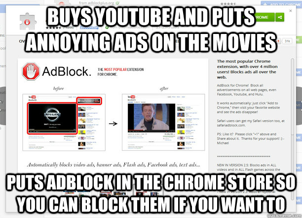 Buys YouTube and puts annoying Ads on the movies puts AdBlock in the chrome store so you can block them if you want to - Buys YouTube and puts annoying Ads on the movies puts AdBlock in the chrome store so you can block them if you want to  Good Guy Google