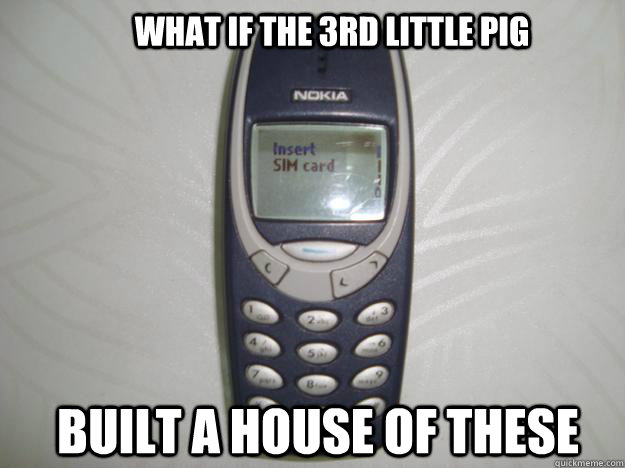 what if the 3rd little pig built a house of these - what if the 3rd little pig built a house of these  nokia 3310
