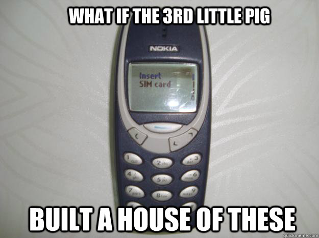 what if the 3rd little pig built a house of these  nokia 3310