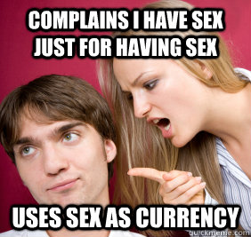 complains i have sex just for having sex uses sex as currency  