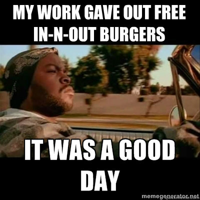 my work gave out free 
in-n-out burgers - my work gave out free 
in-n-out burgers  ICECUBE