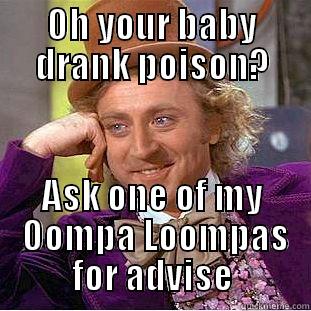 OH YOUR BABY DRANK POISON? ASK ONE OF MY  OOMPA LOOMPAS FOR ADVISE Creepy Wonka