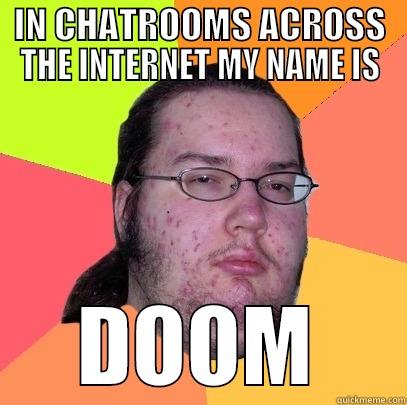 IN CHATROOMS ACROSS THE INTERNET MY NAME IS DOOM Butthurt Dweller