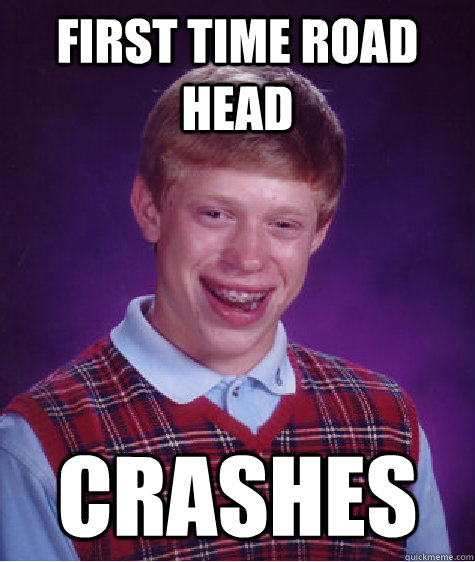First time road head crashes  Bad Luck Brian
