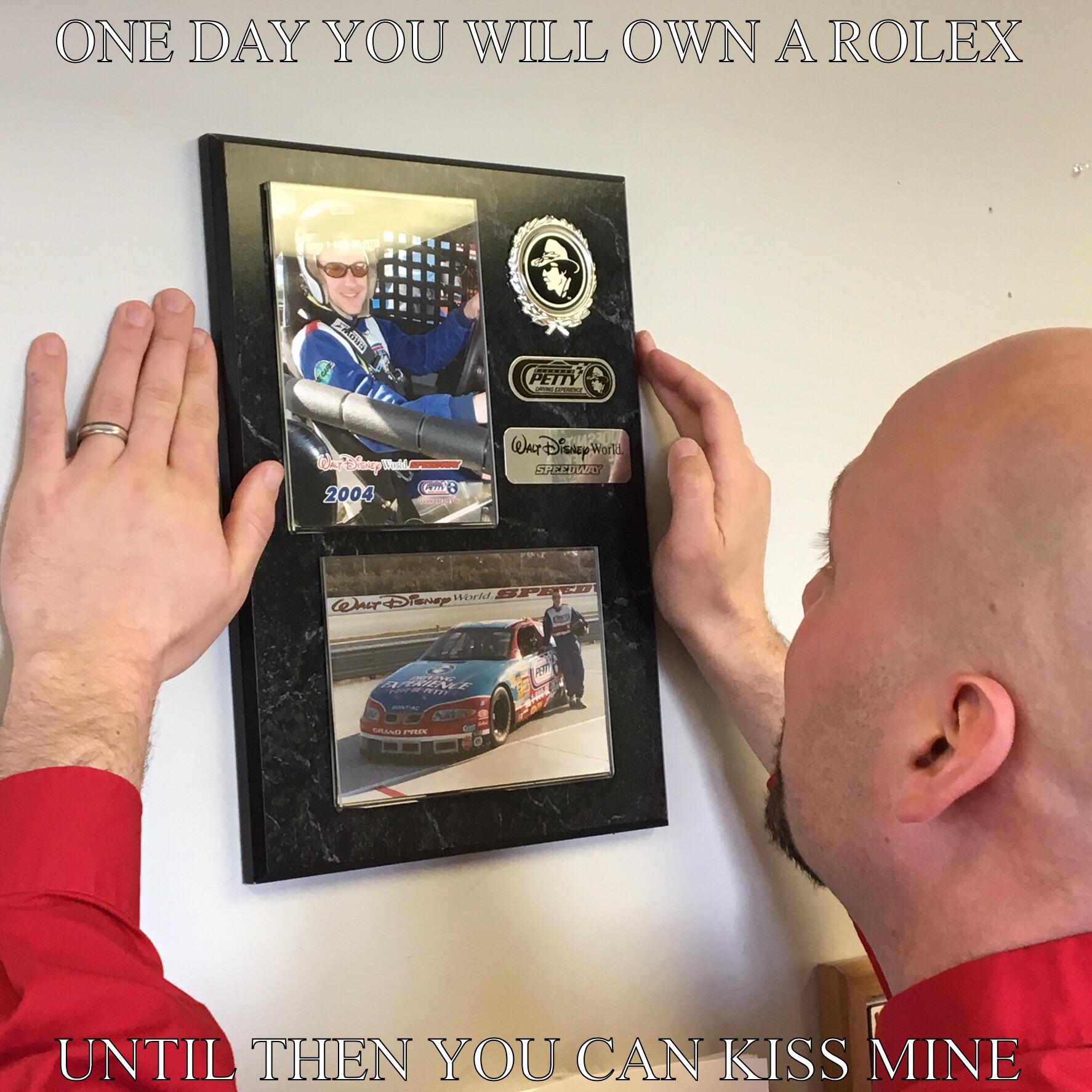 ONE DAY YOU WILL OWN A ROLEX UNTIL THEN YOU CAN KISS MINE Misc