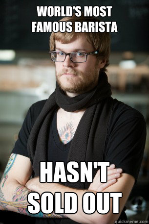 World's most 
famous barista hasn't 
sold out  Hipster Barista