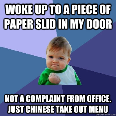 Woke up to a piece of paper slid in my door  Not a complaint from office. Just chinese take out menu - Woke up to a piece of paper slid in my door  Not a complaint from office. Just chinese take out menu  Success Kid