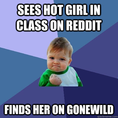Sees hot girl in class on reddit Finds her on Gonewild - Sees hot girl in class on reddit Finds her on Gonewild  Success Kid