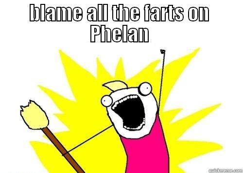 BLAME ALL THE FARTS ON PHELAN  Misc