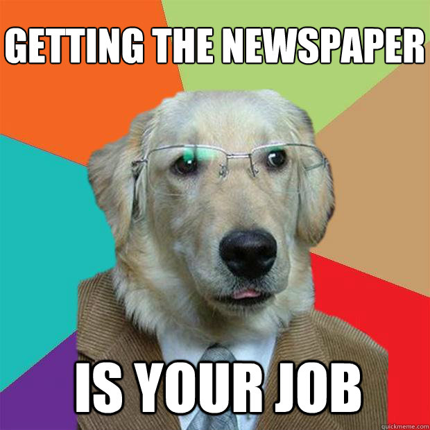Getting the newspaper
 is your job  Business Dog