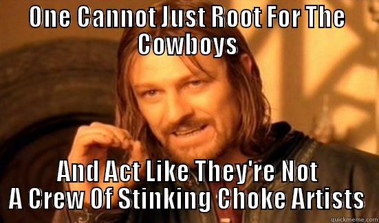 ONE CANNOT JUST ROOT FOR THE COWBOYS AND ACT LIKE THEY'RE NOT A CREW OF STINKING CHOKE ARTISTS Boromir