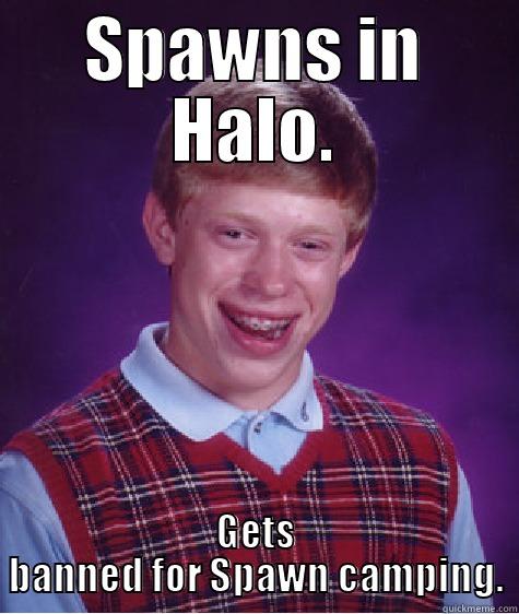 SPAWNS IN HALO. GETS BANNED FOR SPAWN CAMPING. Bad Luck Brian